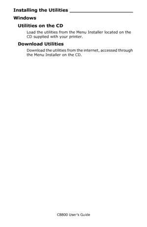 Page 308
C8800 User’s Guide308
Installing the  Utilities ____________________
Windows
Utilities on the CD
Load the utilities from the Menu Installer located on the 
CD supplied with your printer.
Download Utilities
Download the utilities from  the internet, accessed through 
the Menu Installer on the CD.
Downloaded From ManualsPrinter.com Manuals 