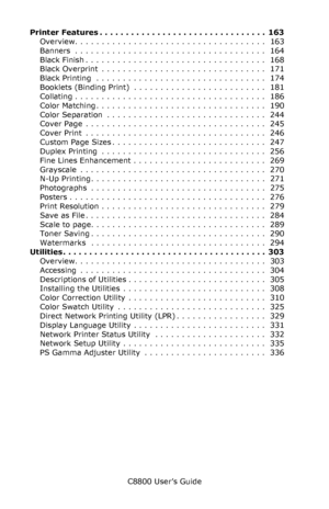 Page 5
C8800 User’s Guide5
Printer Features . . . . . . . . . . . . . . . . . . . . . . . . . . . . . . . .  163
Overview. . . . . . . . . . . . . . . . . . . . . . . . . . . . . . . . . . . .  163
Banners  . . . . . . . . . . . . . . . . . . . . . . . . . . . . . . . . . . . .  164
Black Finish . . . . . . . . . . . . . . . . . . . . . . . . . . . . . . . . . .  168
Black Overprint  . . . . . . . . . . . . . . . . . . . . . . . . . . . . . . .  171
Black Printing  . . . . . . . . . . . . . . . . . . . . . . ....