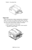 Page 32
C8800 User’s Guide32
Default = long edge feed.
        Fig1_008_trans.eps            
Paper Exit 
If you are using heavy media,  transparencies, envelopes or 
labels, use the face up (straight through) paper feed path. 
For face up printing (straight- through path), make sure the 
rear exit is open and the  paper support is extended. 
• Paper is stacked in reverse order.
• Tray capacity is about 100 sheets. Actual capacity 
depends on paper weight. 
   F9_15.eps     
Downloaded From ManualsPrinter.com...