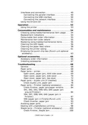 Page 14C9600 User’s Guide> 14
Interfaces and connection . . . . . . . . . . . . . . . . . .  49
Connecting the parallel interface . . . . . . . . . . .  50
Connecting the USB interface  . . . . . . . . . . . . .  50
Connecting the network interface  . . . . . . . . . .  51
Using the Drivers CD  . . . . . . . . . . . . . . . . . . . . .  52
Operation  . . . . . . . . . . . . . . . . . . . . . . . . . . . . . . .  53
Using the printer  . . . . . . . . . . . . . . . . . . . . . . . .  53
Consumables and...