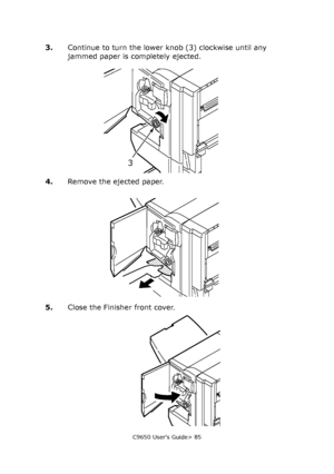 Page 85C9650 User’s Guide> 85
3.Continue to turn the lower knob (3) clockwise until any 
jammed paper is completely ejected.
4.Remove the ejected paper.
5.Close the Finisher front cover.
3
Downloaded From ManualsPrinter.com Manuals 