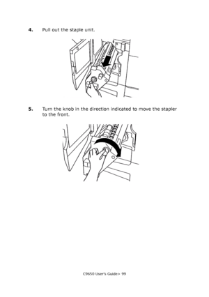 Page 99C9650 User’s Guide> 99
4.Pull out the staple unit.
5.Turn the knob in the direction indicated to move the stapler 
to the front.
Downloaded From ManualsPrinter.com Manuals 