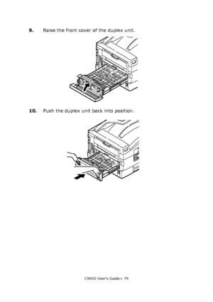 Page 79C9650 User’s Guide> 79
9.Raise the front cover of the duplex unit.
10.Push the duplex unit back into position.
Downloaded From ManualsPrinter.com Manuals 