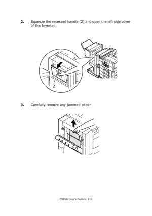 Page 117C9850 User’s Guide> 117
2.Squeeze the recessed handle (2) and open the left side cover 
of the Inverter.
3.Carefully remove any jammed paper.
2
Downloaded From ManualsPrinter.com Manuals 