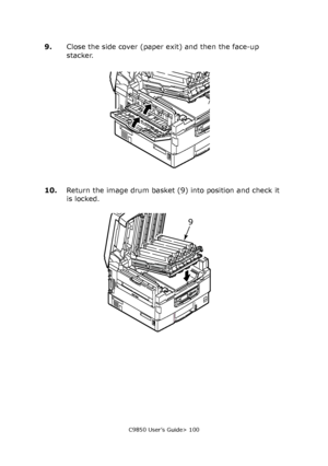 Page 100C9850 User’s Guide> 100
9.Close the side cover (paper exit) and then the face-up 
stacker.
10.Return the image drum basket (9) into position and check it 
is locked.
9
Downloaded From ManualsPrinter.com Manuals 