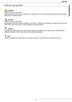 Page 11MB260
- 11 -
Installation
Rules for use symbols
 WARNING
Indicates important safety notes.
Ignoring these notes could result in serious injury or death. Be sure to read these notes. Refer to the security notices 
presented in the Safety booklet.
 CAUTION
Indicates important safety notes.
Ignoring these notes could result in moderate or minor injury, or damage to the machine or to property. Be sure to read 
these notes. Refer to the security notices presented in the Safety booklet.
 Important
Indicates...