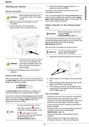 Page 16MB260
- 16 -
Installation
Starting your device
Device connection
1Make sure that the On/Off switch is on Off 
(O position). 
2Connect the power cord to the device.  
Plug the power cord to outlet on the wall. 
3Press the On/Off button to turn on the device 
(I position).
Device initial setup
After a few seconds, when the machine has warmed up, 
the Easy Install function is launched and the LCD screen 
displays the following message:
The Easy Install function will help you configure your 
machine by...