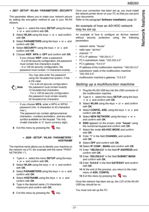 Page 27MB260
- 27 -
 Network features
! 2827 - SETUP /  WLAN  / PARAMETERS  / SECURITY
This parameter allows you to make your network secure 
by setting the encryption method to use in your WLAN 
network.
1Type in !, select the menu SETUP using the keys 
! or  and confirm with OK.
2Select WLAN using the keys ! or  and confirm 
with OK.
3Select PARAMETERS using the keys ! or  and 
confirm with OK.
4Select SECURITY using the keys ! or  and 
confirm with OK.
5Choose WEP, WPA or OFF and confirm with OK.
- If you...