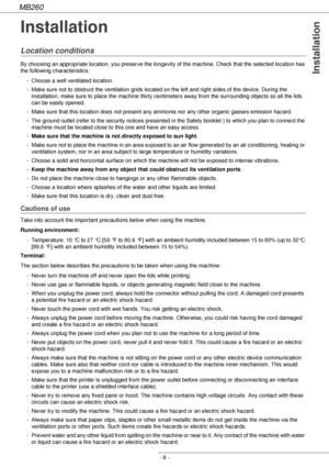 Page 8MB260
- 8 -
Installation
Installation
Location conditions
By choosing an appropriate location, you preserve the longevity of the machine. Check that the selected location has 
the following characteristics:
- Choose a well ventilated location.
- Make sure not to obstruct the ventilation grids located on the left and right sides of the device. During the 
installation, make sure to place the machine thirty centimeters away from the surrounding objects so all the lids 
can be easily opened. 
- Make sure...