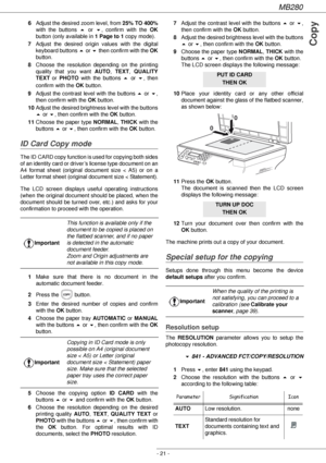 Page 21MB280
- 21 -
Copy
6Adjust the desired zoom level, from 25% TO 400%
with the buttons  or !, confirm with the OK
button (only available in 1 Page to 1 copy mode).
7Adjust the desired origin values with the digital 
keyboard buttons  or ! then confirm with the OK
button.
8Choose the resolution depending on the printing 
quality that you want AUTO, TEXT, QUALITY 
TEXT or PHOTO with the buttons  or !, then 
confirm with the OK button.
9Adjust the contrast level with the buttons  or !, 
then confirm with the...