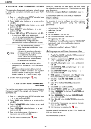 Page 46MB280
- 46 -
Network Features
! 2827 - SETUP /  WLAN  / PARAMETERS  / SECURITY
This parameter allows you to make your network secure 
by setting the encryption method to use in your WLAN 
network.
1Type in !, select the menu SETUP using the keys 
! or  and confirm with OK.
2Select WLAN using the keys ! or  and confirm 
with OK.
3Select PARAMETERS using the keys ! or  and 
confirm with OK.
4Select SECURITY using the keys ! or  and 
confirm with OK.
5Choose WEP, WPA or OFF and confirm with OK.
- If you...