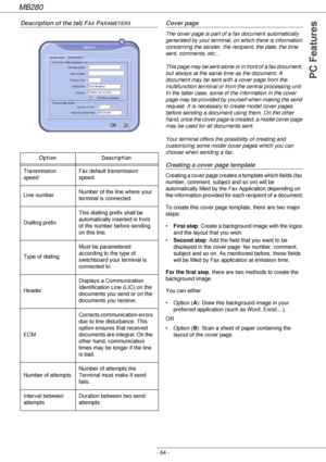 Page 64MB280
- 64 -
PC Features
Description of the tab FAX PARAMETERSCover page
The cover page is part of a fax document automatically 
generated by your terminal, on which there is information 
concerning the sender, the recipient, the date, the time 
sent, comments, etc... 
 
This page may be sent alone or in front of a fax document, 
but always at the same time as the document. A 
document may be sent with a cover page from the 
multifunction terminal or from the central processing unit. 
In the latter case,...