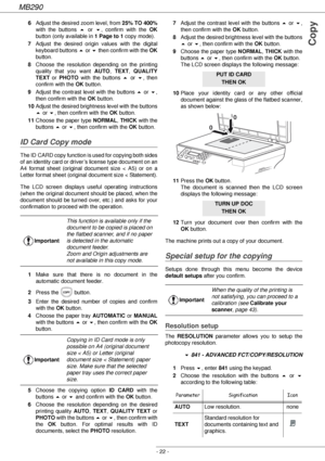 Page 22MB290
- 22 -
Copy
6Adjust the desired zoom level, from 25% TO 400%
with the buttons  or !, confirm with the OK
button (only available in 1 Page to 1 copy mode).
7Adjust the desired origin values with the digital 
keyboard buttons  or ! then confirm with the OK
button.
8Choose the resolution depending on the printing 
quality that you want AUTO, TEXT, QUALITY 
TEXT or PHOTO with the buttons  or !, then 
confirm with the OK button.
9Adjust the contrast level with the buttons  or !, 
then confirm with the...