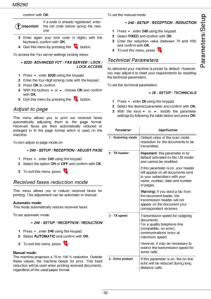 Page 38MB290
- 38 -
Parameters/Setup
confirm with OK.
3Enter again your lock code (4 digits) with the 
keyboard, confirm with OK.
4Quit this menu by pressing the   button.
To access the Fax server settings locking menu:
!8332- ADVANCED FCT / FAX SERVER / LOCK /
 LOCK ACCESS
1Press !, enter 8332 using the keypad.
2Enter the four-digit locking code with the keypad.
3Press OK to confirm.
4With the buttons ! or , choose ON and confirm 
with OK.
5Quit this menu by pressing the   button.
Adjust to page
This menu...