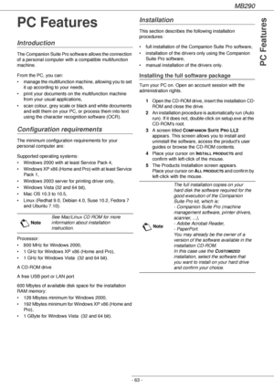 Page 63MB290
- 63 -
PC Features
PC Features
Introduction
The Companion Suite Pro software allows the connection 
of a personal computer with a compatible multifunction 
machine.
From the PC, you can:
• manage the multifunction machine, allowing you to set 
it up according to your needs,
• print your documents on the multifunction machine 
from your usual applications,
• scan colour, grey scale or black and white documents 
and edit them on your PC, or process them into text 
using the character recognition...