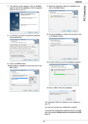 Page 65MB290
- 65 -
PC Features
7The welcome screen appears. Click on the NEXT 
button to launch the installation of the Companion 
Suite Pro kit on your PC.
8To continue, you need to accept the proposed 
license agreement.
9Click on the N
EXT button.
10Select I
NSTALL DRIVERS in the list and click on the 
N
EXT button. 11Select the destination folder for installation and 
click on the N
EXT button.
12The final installation is ready to be executed. Click 
on the I
NSTALL button.
13A screen informs you of the...