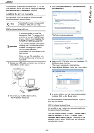 Page 66MB290
- 66 -
PC Features
To connect the multifunction machine to the PC via the 
local network (LAN/WLAN), refer to paragraph Adding a 
device connected to the network, page 68.
Installing the drivers manually
You can install the printer and scan drivers manually 
without running any setup software.
USB print and scan drivers
1Locate your USB cable connectors and connect as 
shown below on the picture.
2Power on your multifunction machine. 
The PC detects the device.3Click on L
OCATE AND INSTALL DRIVER...