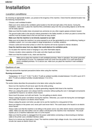 Page 10MB290
- 10 -
Installation
Installation
Location conditions
By choosing an appropriate location, you preserve the longevity of the machine. Check that the selected location has 
the following characteristics:
- Choose a well ventilated location.
- Make sure not to obstruct the ventilation grids located on the left and right sides of the device. During the 
installation, make sure to place the machine thirty centimeters away from the surrounding objects so all the lids 
can be easily opened. 
- Make sure...