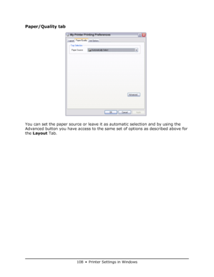 Page 108
108 • Printer Settings in Windows
Paper/Quality tab
You can set the paper source or leave it as automatic selection and by using the 
Advanced button you have access to the same  set of options as described above for 
the  Layout  Tab.
Downloaded From ManualsPrinter.com Manuals 