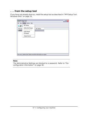 Page 47
47•Configuring your machine
. . . from the setup tool 
If you have not already done so, install the setup tool as described in “MFP Setup Tool: 
Windows Only” on page 25.   Note
The Administrative Settings are bloc ked by a password. Refer to “Pre-
configuration information” on page 40.
Downloaded From ManualsPrinter.com Manuals 