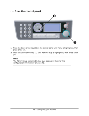 Page 48
48•Configuring your machine
. . . from the control panel 
1.Press the Down arrow key (1) on the control panel until Menu is highlighted, then 
press Enter (2). 
2. Press the Down arrow key (1) until Admin  Setup is highlighted, then press Enter 
(2). 
Note
The Admin Setup option is blocked by a password. Refer to “Pre-
configuration information” on page 40.
Downloaded From ManualsPrinter.com Manuals 