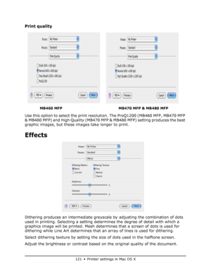 Page 121
121 • Printer settings in Mac OS X
Print quality  
Use this option to select the print resolution. The ProQ1200 (MB460 MFP, MB470 MFP 
& MB480 MFP) and High Quality (MB470 MFP & MB480 MFP) setting produces the best 
graphic images, but these images take longer to print.
Effects 
Dithering produces an intermediate greyscal e by adjusting the combination of dots 
used in printing. Selecting a setting deter mines the degree of detail with which a 
graphics image will be printed. Mesh deter mines that a...