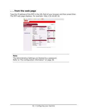 Page 46
46•Configuring your machine
. . . from the web page
Type the IP address of the MFP in the URL field of your browser and then press Enter. 
The MFP web page displays. For example: http://10.18.207.81    
  Note
The Administrative Settings  are blocked by a password. 
Refer to “Pre-configuration information” on page 40.
Downloaded From ManualsPrinter.com Manuals 