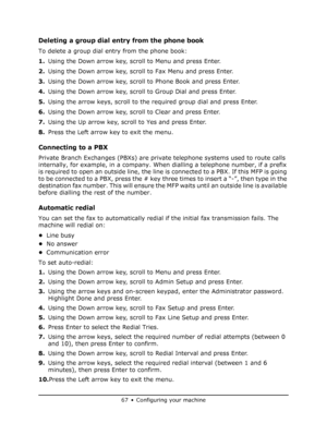 Page 67
67•Configuring your machine
Deleting a group dial entry from the phone book
To delete a group dial entry from the phone book:
1.Using the Down arrow key, scroll to Menu and press Enter.
2. Using the Down arrow key, scroll to Fax Menu and press Enter.
3. Using the Down arrow key, scroll to Phone Book and press Enter.
4. Using the Down arrow key, scroll to Group Dial and press Enter.
5. Using the arrow keys, scroll to the required group dial and press Enter.
6. Using the Down arrow key, scroll to Clear...