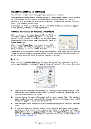 Page 74
Printing settings in Windows > 74
PRINTING SETTINGS IN WINDOWS
Your printer’s operator panel menus provide access to many options.
The Windows printer driver also contains settin gs for many of these items. Where items in 
the printer driver are the same as those in  the operator panel menus, and you print 
documents from Windows, the settings in the  Windows printer driver will override those 
items in the operator panel menus.
The illustrations in this chapter show Wind ows XP. Other Windows versions...