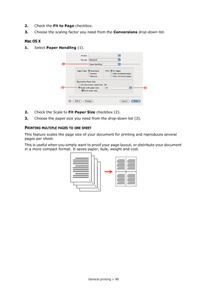 Page 90
General printing > 90
2.Check the  Fit to Page  checkbox.
3. Choose the scaling factor you need from the  Conversions drop-down list.
Mac OS X
1.Select  Paper Handling  (1).
2. Check the Scale to  Fit Paper Size checkbox (2).
3. Choose the paper size you need from the drop-down list (3).
PRINTING MULTIPLE PAGES TO ONE SHEET
This feature scales the page si ze of your document for printing and reproduces several 
pages per sheet.
T h i s  i s  u s e f u l  w h e n  y o u  s i m p l y  w a n t  t o  p r o...