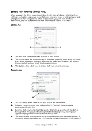 Page 77
Printing settings in Windows > 77
SETTING FROM WINDOWS CONTROL PANEL
When you open the driver properties window directly from Windows, rather than from 
within an application program,  a somewhat more extensive range of settings is provided. 
Changes made here will generally affect  all documents you print from Windows 
applications, and will be remembered  from one Windows session to the next.
GENERAL TAB
1.This area lists some of the ma in features of your printer.
2. This button opens the same...