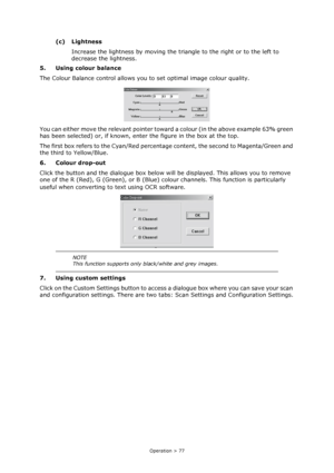 Page 77Operation > 77
(c) Lightness
Increase the lightness by moving the triangle to the right or to the left to 
decrease the lightness.
5. Using colour balance
The Colour Balance control allows you to set optimal image colour quality.
You can either move the relevant pointer toward a colour (in the above example 63% green 
has been selected) or, if known, enter the figure in the box at the top.
The first box refers to the Cyan/Red percentage content, the second to Magenta/Green and 
the third to Yellow/Blue....