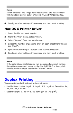 Page 105105 – Printing: Duplex Printing
MC361/MC561/CX2731 MFP Advanced User’s Guide
Note
Draw Borders and Page per Sheet Layout are not available 
with Windows Server 2003, Windows XP, and Windows 2000.
6Configure other settings if necessary and then start printing.
Mac OS X Printer Driver
1Open the file you want to print.
2From the File menu, select Print.
3Select Layout from the panel menu.
4Select the number of pages to print on each sheet from Pages 
per Sheet.
5Specify each setting at Border and Layout...