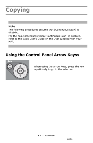 Page 1212 – Copying: 
MC361/MC561/CX2731 MFP Advanced User’s Guide
Copying
Note
The following procedures assume that [Continuous Scan] is 
disabled. 
For the basic procedures when [Continuous Scan] is enabled, 
refer to the Basic User’s Guide on the DVD supplied with your 
MFP.
Using the Control Panel Arrow Keyss 
When using the arrow keys, press the key 
repetitively to go to the selection.
Downloaded From ManualsPrinter.com Manuals 