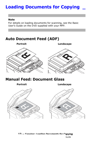 Page 1313 – Copying: Loading Documents for Copying
MC361/MC561/CX2731 MFP Advanced User’s Guide
Loading Documents for Copying _
Note
For details on loading documents for scanning, see the Basic 
User’s Guide on the DVD supplied with your MFP.
Auto Document Feed (ADF)
Portrait Landscape 
Manual Feed: Document Glass
Portrait Landscape 
Downloaded From ManualsPrinter.com Manuals 