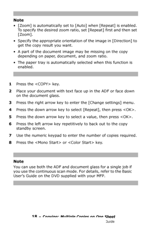 Page 1818 – Copying: Multiple Copies on One Sheet
MC361/MC561/CX2731 MFP Advanced User’s Guide
Note
• [Zoom] is automatically set to [Auto] when [Repeat] is enabled. 
To specify the desired zoom ratio, set [Repeat] first and then set 
[Zoom].
• Specify the appropriate orientation of the image in [Direction] to 
get the copy result you want.
• A part of the document image may be missing on the copy 
depending on paper, document, and zoom ratio.
• The paper tray is automatically selected when this function is...