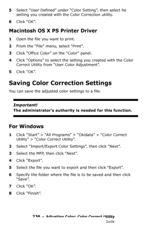 Page 236236 – Adjusting Color: Color Correct Utility
MC361/MC561/CX2731 MFP Advanced User’s Guide
5Select “User Defined” under “Color Setting”, then select he 
setting you created with the Color Correction utility.
6Click “OK”.
Macintosh OS X PS Printer Driver
1Open the file you want to print.
2From the “File” menu, select “Print”.
3Click “Office Color” on the “Color” panel.
4Click “Options” to select the setting you created with the Color 
Correct Utility from “User Color Adjustment”.
5Click “OK”.
Saving Color...