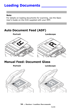 Page 2828 – Faxing: Loading Documents
MC361/MC561/CX2731 MFP Advanced User’s Guide
Loading Documents ___________
Note
For details on loading documents for scanning, see the Basic 
User’s Guide on the DVD supplied with your MFP.
Auto Document Feed (ADF)
Portrait Landscape 
Manual Feed: Document Glass
Portrait Landscape 
Downloaded From ManualsPrinter.com Manuals 