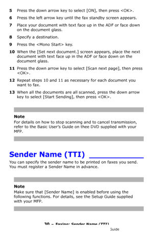 Page 3030 – Faxing: Sender Name (TTI)
MC361/MC561/CX2731 MFP Advanced User’s Guide
5Press the down arrow key to select [ON], then press .
6Press the left arrow key until the fax standby screen appears.
7Place your document with text face up in the ADF or face down 
on the document glass.
8Specify a destination.
9Press the  key.
10When the [Set next document.] screen appears, place the next 
document with text face up in the ADF or face down on the 
document glass.
11Press the down arrow key to select [Scan next...