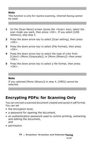 Page 7171 – Scanning: Scanning and Internet Faxing
MC361/MC561/CX2731 MFP Advanced User’s Guide
Note
This function is only for routine scanning. Internet faxing cannot 
be used.
1On the [Scan Menu] screen (press the  key), select the 
scan mode you want, then press . If you select [USB 
memory], skip step 2.
2Press the down arrow key to select [Scan setting], then press 
.
3Press the down arrow key to select [File Format], then press 
.
4Press the down arrow key to select the type of color from 
[Color]—[Mono...