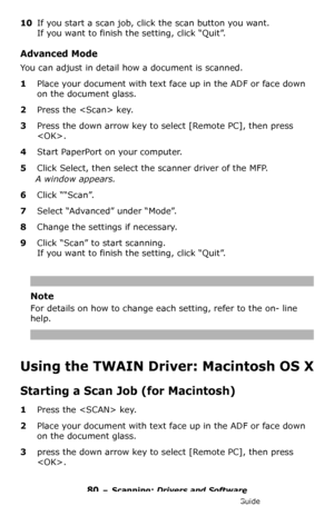 Page 8080 – Scanning: Drivers and Software
MC361/MC561/CX2731 MFP Advanced User’s Guide
10If you start a scan job, click the scan button you want. 
If you want to finish the setting, click “Quit”.
Advanced Mode
You can adjust in detail how a document is scanned.
1Place your document with text face up in the ADF or face down 
on the document glass.
2Press the  key.
3Press the down arrow key to select [Remote PC], then press 
.
4Start PaperPort on your computer.
5Click Select, then select the scanner driver of...