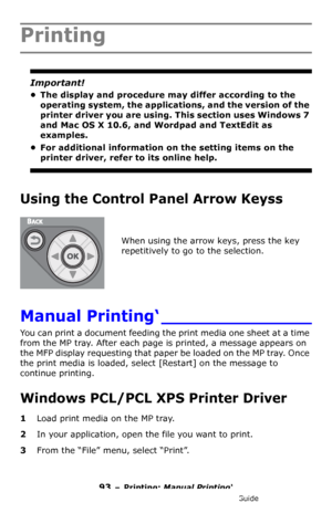 Page 9393 – Printing: Manual Printing‘
MC361/MC561/CX2731 MFP Advanced User’s Guide
Printing
Important!
• The display and procedure may differ according to the 
operating system, the applications, and the version of the 
printer driver you are using. This section uses Windows 7 
and Mac OS X 10.6, and Wordpad and TextEdit as 
examples.
• For additional information on the setting items on the 
printer driver, refer to its online help.
Using the Control Panel Arrow Keyss 
When using the arrow keys, press the key...