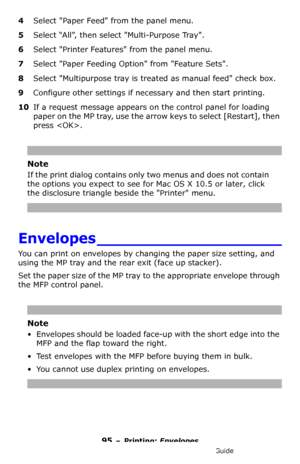 Page 9595 – Printing: Envelopes
MC361/MC561/CX2731 MFP Advanced User’s Guide
4Select Paper Feed from the panel menu.
5Select “All”, then select Multi-Purpose Tray.
6Select Printer Features from the panel menu.
7Select Paper Feeding Option from Feature Sets.
8Select Multipurpose tray is treated as manual feed check box.
9Configure other settings if necessary and then start printing.
10If a request message appears on the control panel for loading 
paper on the MP tray, use the arrow keys to select [Restart], then...