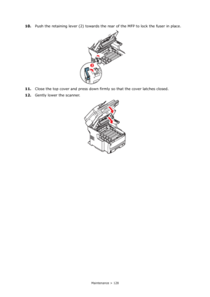 Page 128
Maintenance > 128
10.Push the retaining lever (2) towards the rear of the MFP to lock the fuser in place.
11. Close the top cover and press down firm ly so that the cover latches closed.
12. Gently lower the scanner.
2
Downloaded From ManualsPrinter.com Manuals 