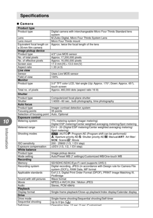 Page 116116EN
Information
10
Speciﬁ cations
 Camera
Product typeProduct type Digital camera with interchangeable Micro Four Thirds Standard lens 
system
Lens M.Zuiko Digital, Micro Four Thirds System Lens
Lens mount Micro Four Thirds mount
Equivalent focal length on 
a 35 mm ﬁ  lm camera Approx. twice the focal length of the lens
Image pickup deviceProduct type
4/3 Live MOS sensor
No. of total pixels Approx. 17,200,000 pixels
No. of effective pixels Approx. 16,050,000 pixels
Screen size 17.3 mm (H) × 13.0 mm...