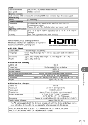 Page 117117EN
Information
10
FlashFlash control mode TTL-AUTO (TTL pre-ﬂ ash mode)/MANUAL
Sync speed 1/250 s or slower
External connectorMulti-connector (USB connector, AV connector)/HDMI micro connector (type D)/Accessory portPower supplyBattery Li-ion Battery ×1Dimensions/weightDimensions110.5  mm (W) × 63.7  mm (H) × 38.2  mm (D)  (4.4 × 2.5 × 1.8) 
(excluding protrusions)
Weight Approx. 325 g (0.7 Ib.) (including battery and memory card)
Operating environmentTemperature0 °C - 40 °C (32 °F - 104 °F)...