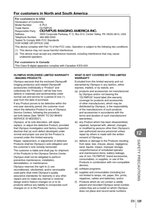 Page 125125EN
SAFETY PRECAUTIONS
12
For customers in North and South America
For customers in USA
Declaration of Conformity
Model Number  : E-PL5
Trade Name  : OLYMPUS
Responsible Party  : 
Address : 3500 Corporate Parkway, P. O. Box 610, Center Valley, PA 18034-0610, USA
Telephone Number  : 484-896-5000
Tested To Comply With FCC Standards
FOR HOME OR OFFICE USE
This device complies with Part 15 of the FCC rules. Operation is subject\
 to the following two conditions:(1)  This device may not cause harmful...