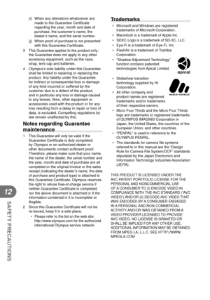 Page 128128EN
SAFETY PRECAUTIONS
12
(i)  When any alterations whatsoever are made to the Guarantee Certi ﬁ cate 
regarding the year, month and date of 
purchase, the customer’s name, the 
dealer’s name, and the serial number.
(j)  When proof of purchase is not presented  with this Guarantee Certi ﬁ cate.
3  This Guarantee applies to the product only;  the Guarantee does not apply to any other 
accessory equipment, such as the case, 
strap, lens cap and batteries.
4  Olympus’s sole liability under this Guarantee...