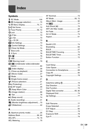 Page 129129EN
 Index
Symbols
# RC Mode ....................................... 109
W (Language selection) ................. 70
c/# Menu Display ....................... 70, 71
P Set Home ..................................... 72
I Face Priority ............................. 56, 72
dLock ................................................ 73
j H fps.............................................. 73
j L fps .............................................. 73
j + IS Off .......................................... 73
G/Info...