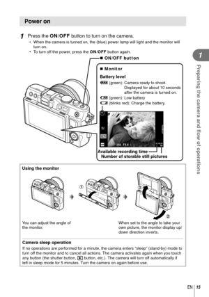 Page 1515EN
Preparing the camera and ﬂ ow of operations
1
Power on
 1 Press the ON/OFF button to turn on the camera.
•  When the camera is turned on, the (blue) power lamp will light and the\
 monitor will 
turn on.
•  To turn off the power, press the ON/OFF button again.
250250F5.601:02:0301:02:033838
ISO-A200
RR
 ON/OFF button
 Monitor
 Battery level
7 (green):  Camera ready to shoot.  Displayed for about 10 seconds 
after the camera is turned on.
8 (green): Low battery
9 (blinks red): Charge the battery....